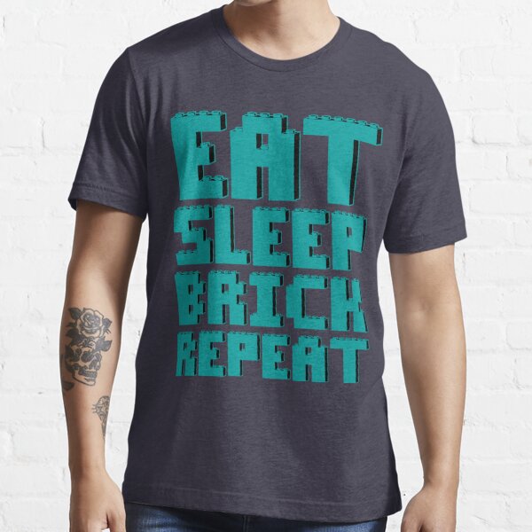 Eat Sleep Brick Repeat T Shirt For Sale By Chilleew Redbubble Minifig T Shirts