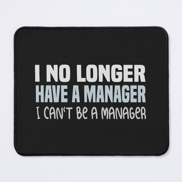 Item preview, I NO LONGER HAVE A MANAGER I CANT BE A MANAGER  designed and sold by ZOUBAH.