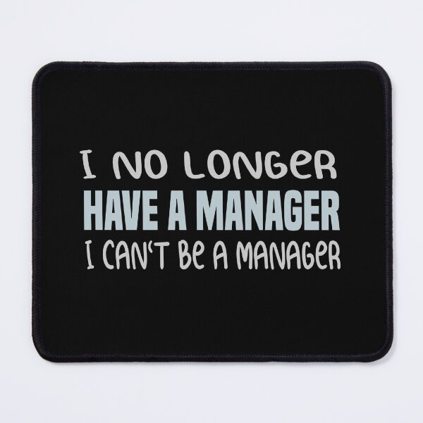 Item preview,  I NO LONGER HAVE A MANAGER I CANT BE A MANAGER  designed and sold by ZOUBAH.