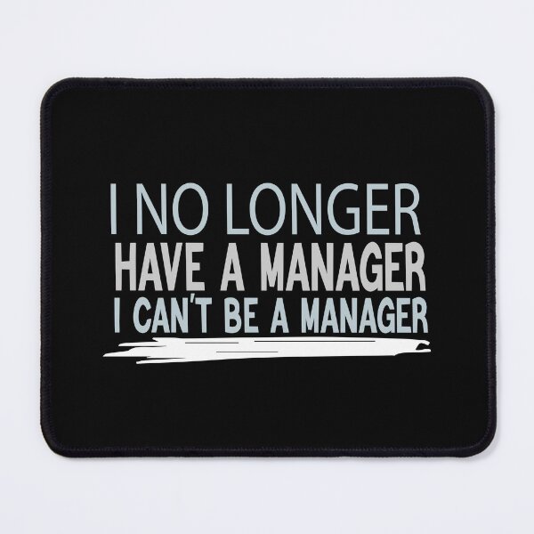 Item preview,  I NO LONGER HAVE A MANAGER I CANT BE A MANAGER  designed and sold by ZOUBAH.