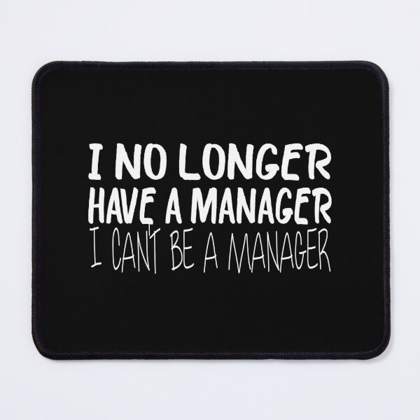 Item preview,  I NO LONGER HAVE A MANAGER I CANT BE A MANAGER  designed and sold by ZOUBAH.