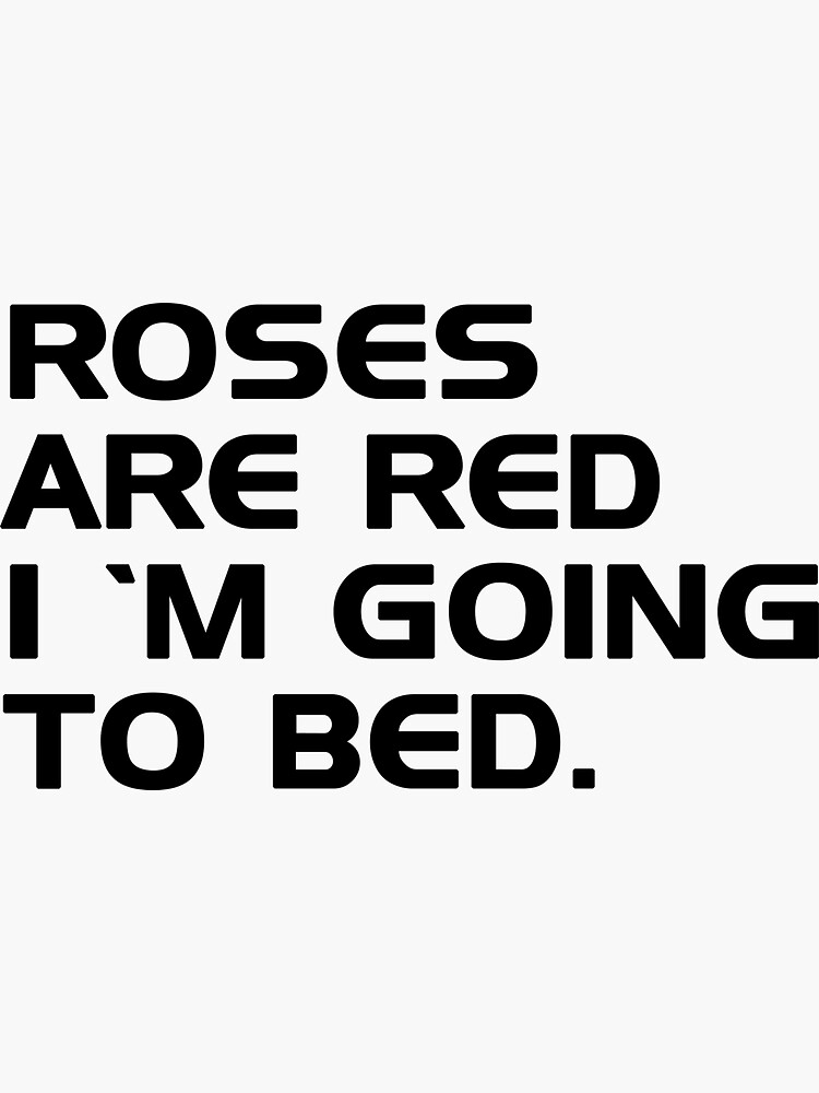 "Roses Are Red I'm Going To Bed" Sticker by PrintAwesomee Redbubble