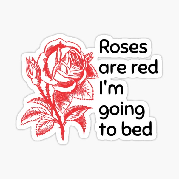 "Roses Are Red I'm Going to Bed" Sticker for Sale by PrintAwesomee Redbubble