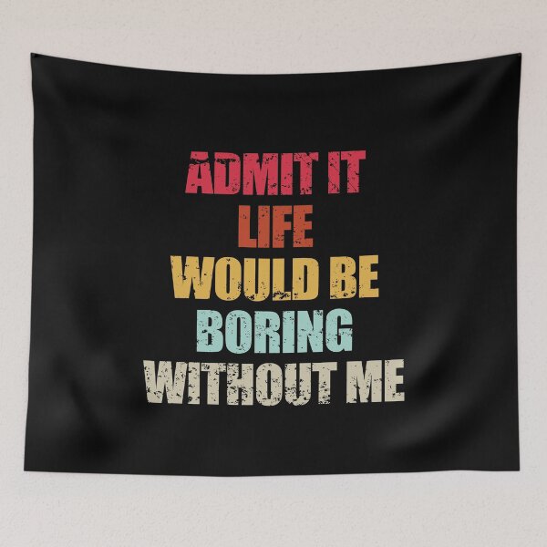 Item preview, Admit It Life Would Be Boring Without Me Funny Saying Quote designed and sold by enjoytheshirt.
