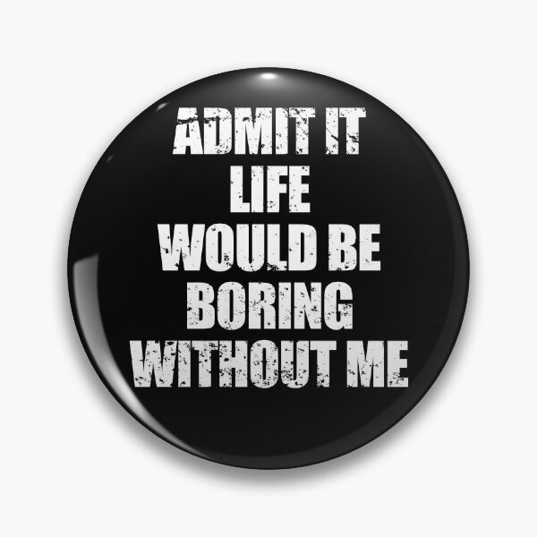 Item preview, Admit It Life Would Be Boring Without Me Funny Saying Quote designed and sold by enjoytheshirt.