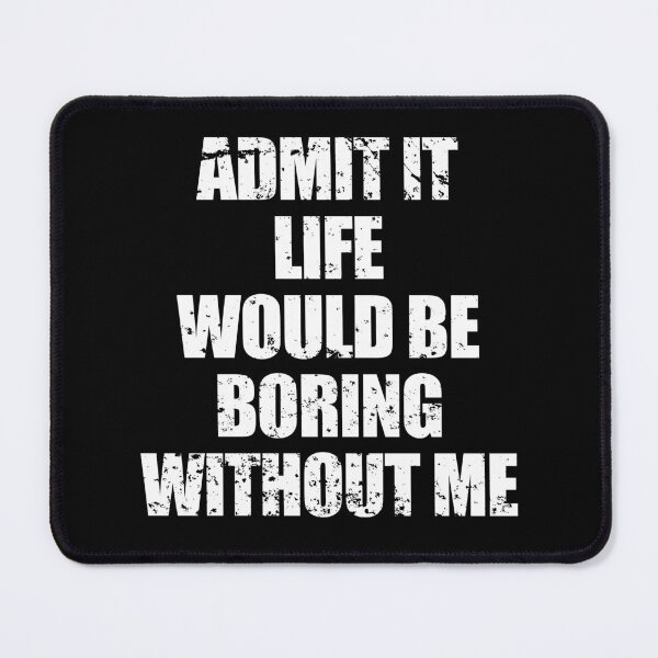 Item preview, Admit It Life Would Be Boring Without Me Funny Saying Quote designed and sold by enjoytheshirt.