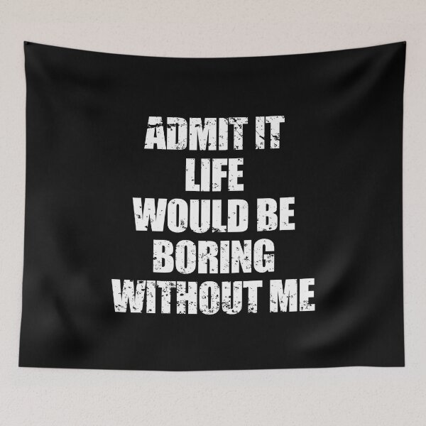 Item preview, Admit It Life Would Be Boring Without Me Funny Saying Quote designed and sold by enjoytheshirt.