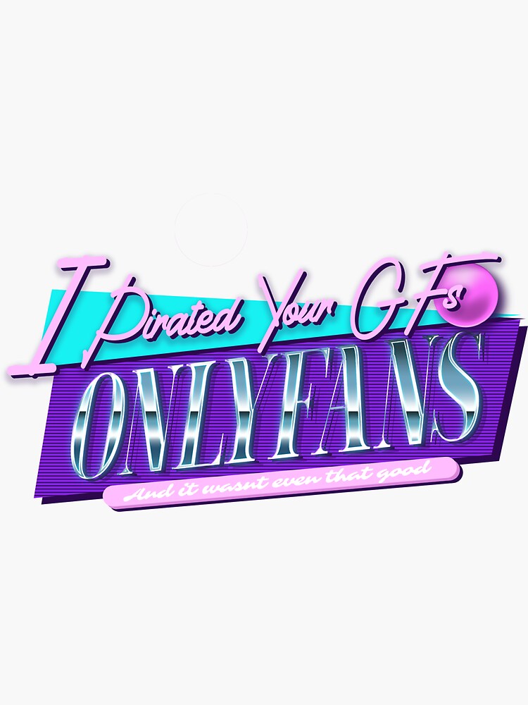 "i pirate your girlfriends onlyfans (and it wasnt even that good)" Sticker for Sale by