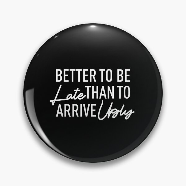 Item preview, Better To Be Late Than To Arrive Ugly, Better Late Than Ugly designed and sold by SKivinta.