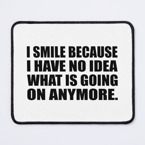 Item preview, I smile because I have no idea what is going on anymore designed and sold by Colorfulandfun.
