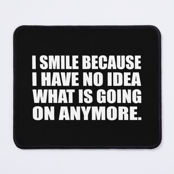 Item preview,  I smile because I have no idea what is going on anymore designed and sold by Colorfulandfun.