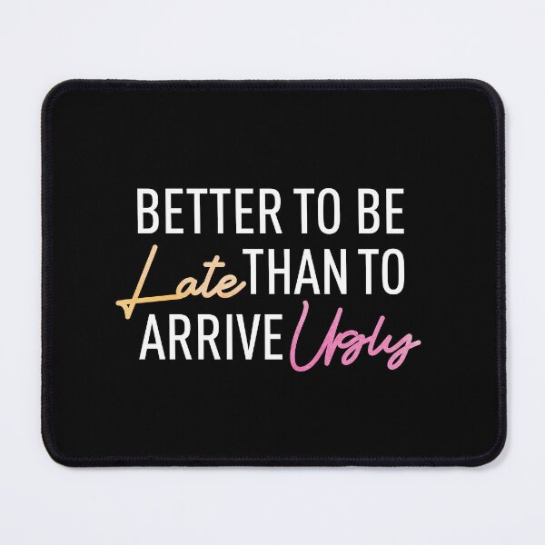 Item preview, Copy of Better To Be Late Than To Arrive Ugly, Better Late Than Ugly, colorful designed and sold by SKivinta.