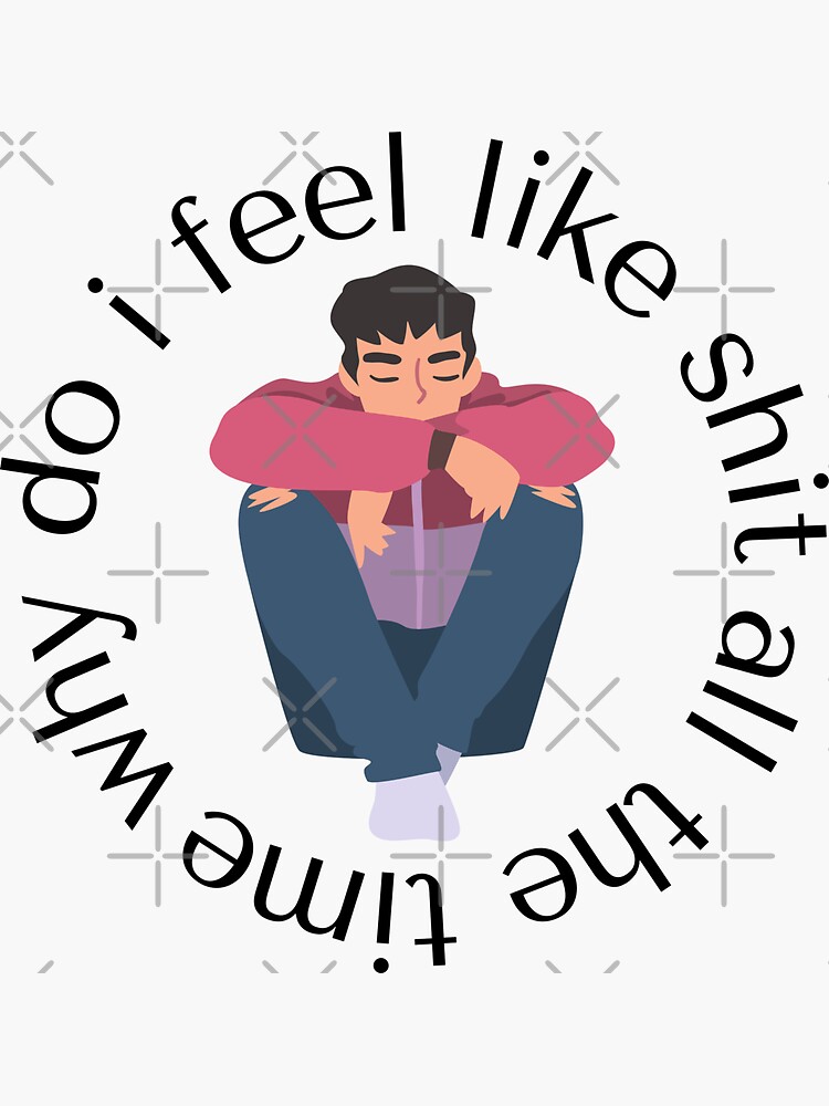 why-do-i-feel-like-shit-all-the-time-sticker-by-trippyhistory-redbubble