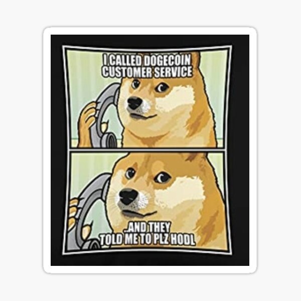 I called Dogecoin customer service and they told me to plz hodl Sticker