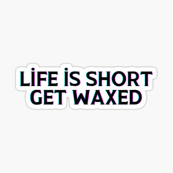 Life is short get waxed Sticker