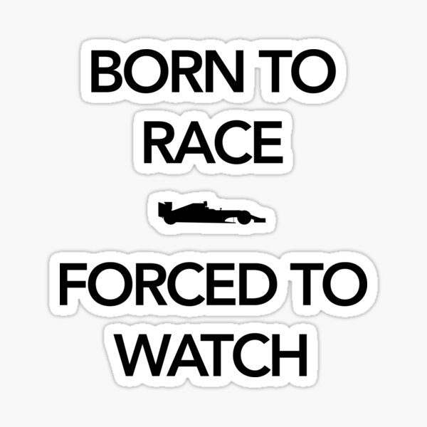 Born to race - forced to watch Sticker