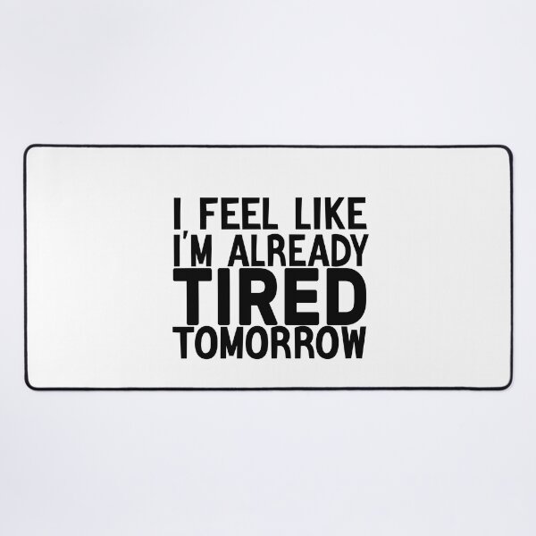 Item preview, I Feel Like I'm Already Tired Tomorrow designed and sold by FantasticBee.