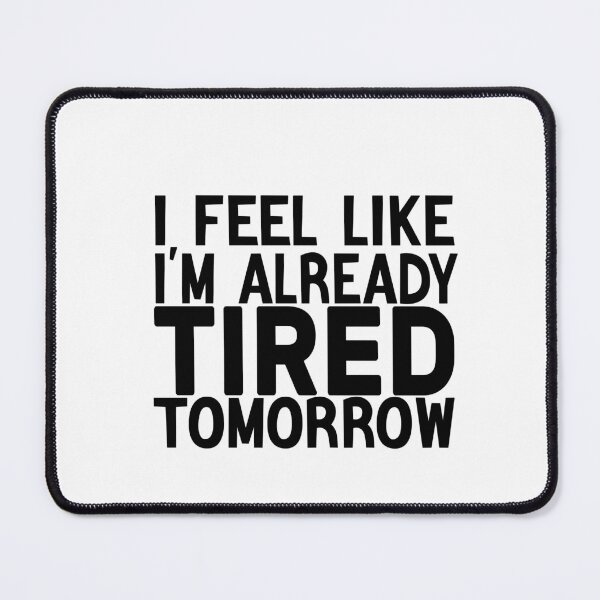 Item preview, I Feel Like I'm Already Tired Tomorrow designed and sold by FantasticBee.
