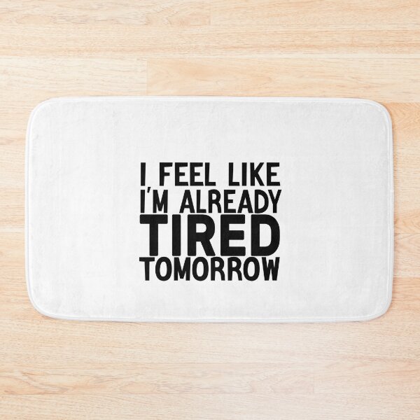Item preview, I Feel Like I'm Already Tired Tomorrow designed and sold by FantasticBee.