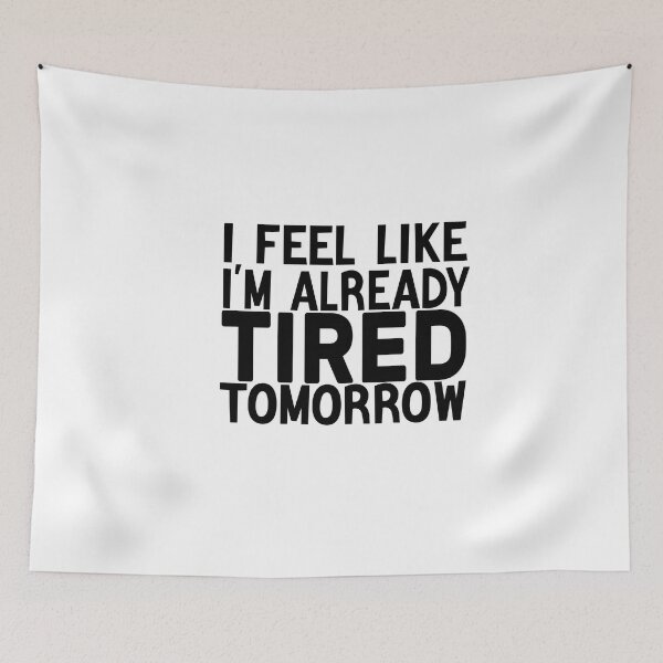 Item preview, I Feel Like I'm Already Tired Tomorrow designed and sold by FantasticBee.