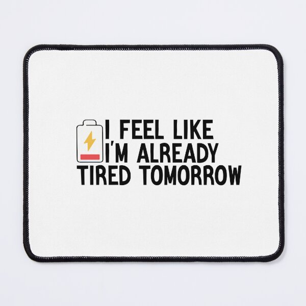 Item preview, I Feel Like I'm Already Tired Tomorrow designed and sold by FantasticBee.