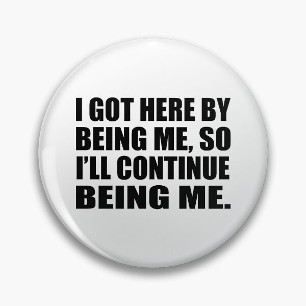 Item preview, I got here by being me, so I’ll continue being me designed and sold by Colorfulandfun.