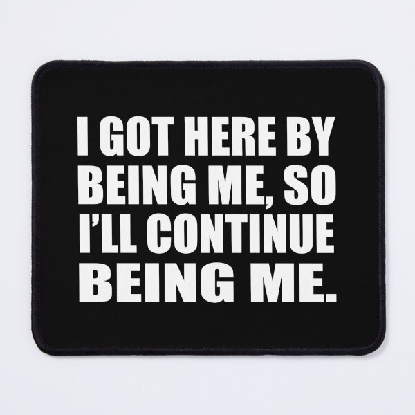 Item preview, I got here by being me, so I’ll continue being me designed and sold by Colorfulandfun.