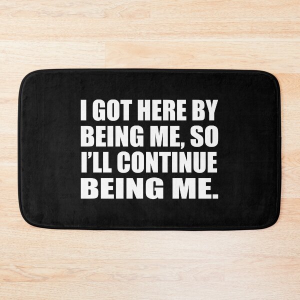 Item preview, I got here by being me, so I’ll continue being me designed and sold by Colorfulandfun.