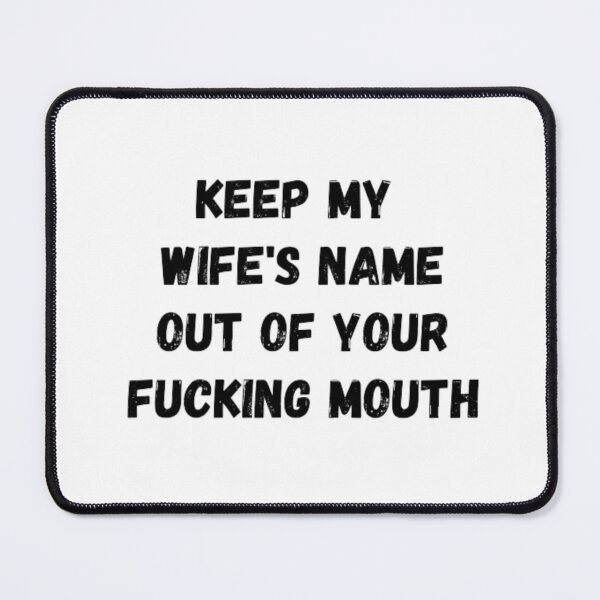 Item preview, Keep my wife's name out of your fucking mouth-simple text based-black and white font designed and sold by PacePoint.