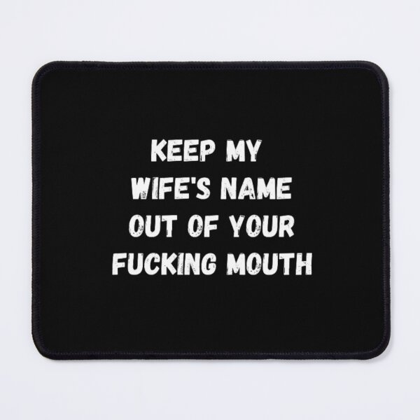 Item preview,  Keep my wife's name out of your fucking mouth-simple text based-black and white font designed and sold by PacePoint.