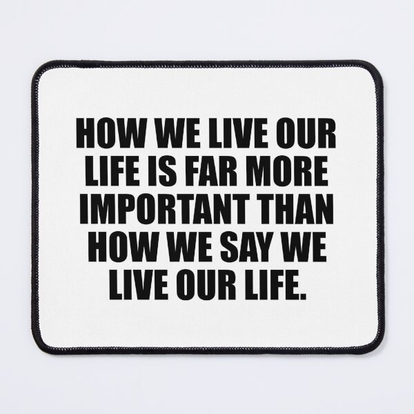 Item preview, How we live our life is far more important than how we say we live our life designed and sold by Colorfulandfun.