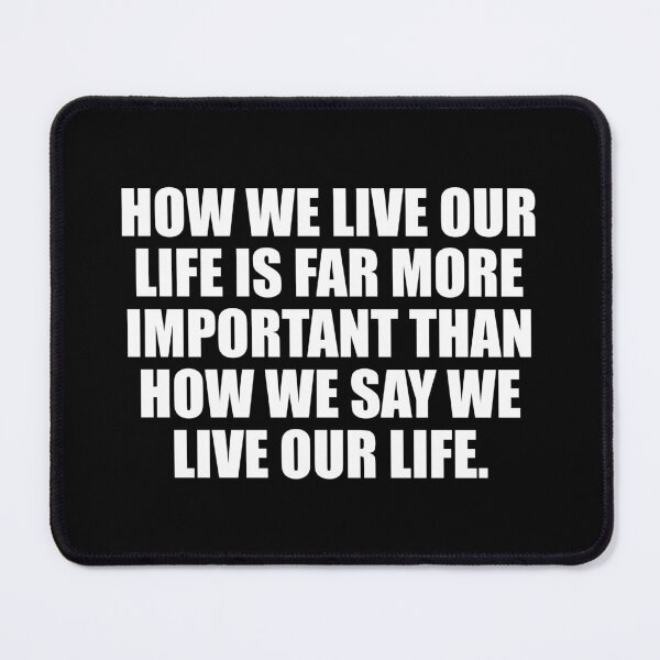 Item preview, How we live our life is far more important than how we say we live our life designed and sold by Colorfulandfun.