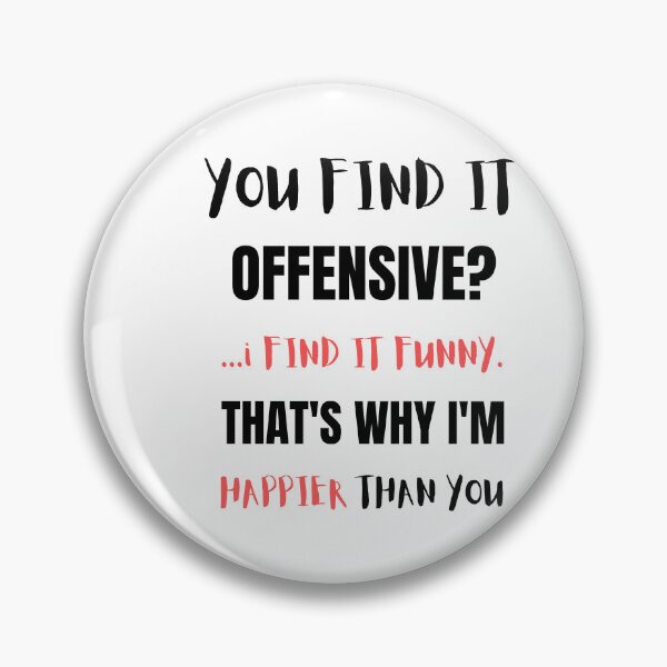 Item preview, YOU FIND IT OFFENSIVE? ...i FIND IT FUNNY. THAT'S WHY I'M HAPPIER THAN YOU designed and sold by qartet.