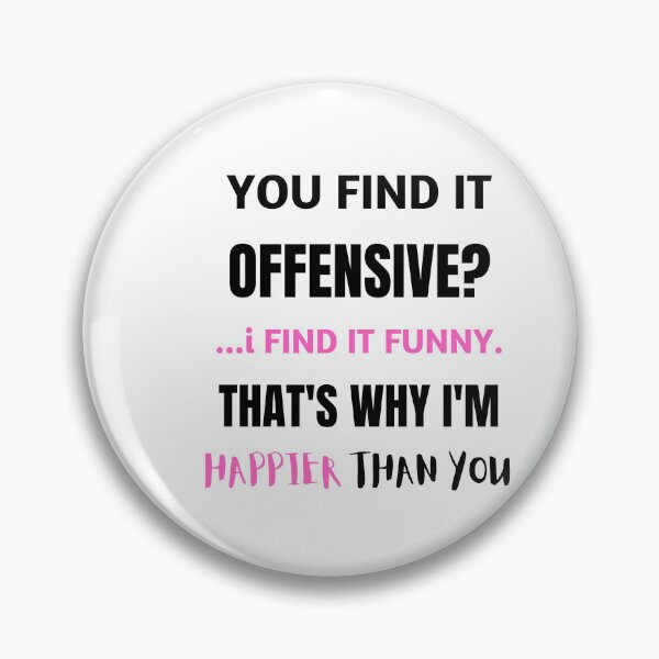 Item preview, YOU FIND IT OFFENSIVE? ...i FIND IT FUNNY. THAT'S WHY I'M HAPPIER THAN YOU designed and sold by qartet.