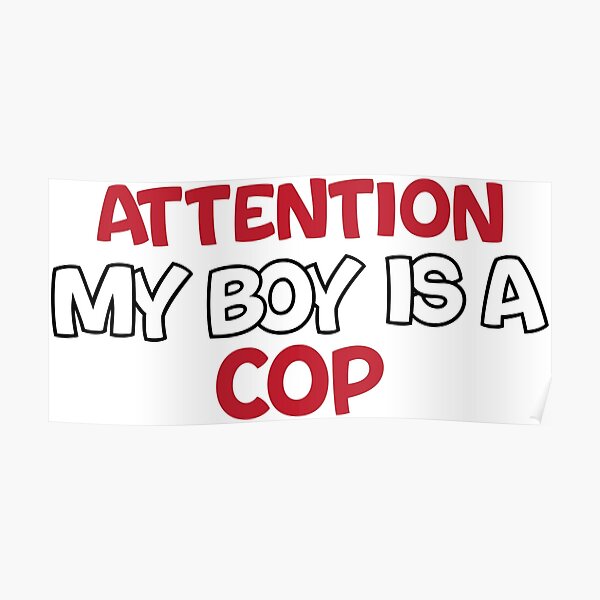 attention-my-boy-is-a-cop-poster-for-sale-by-bakhit1-redbubble