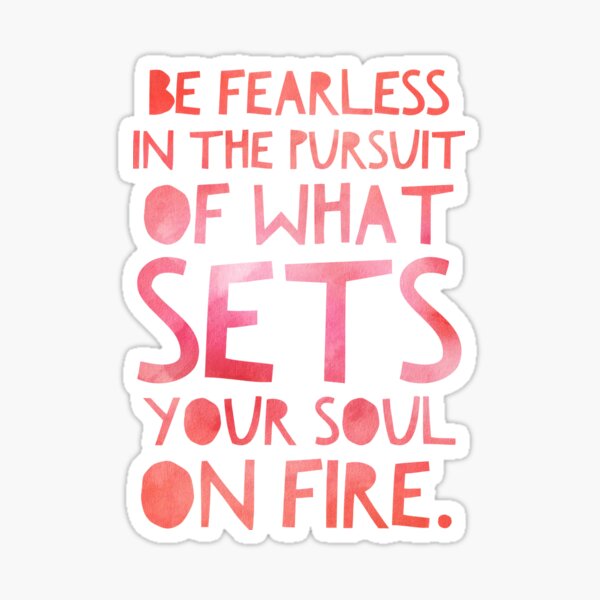 Be Fearless In The Pursuit Of What Sets Your Soul On Fire by Tobe Fonseca