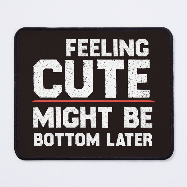 Item preview, Feeling Cute Might Bottom Later designed and sold by EliteSayings.
