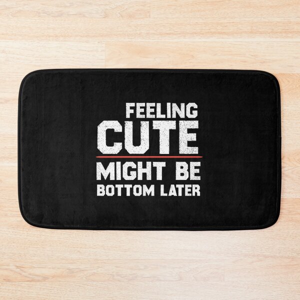 Item preview, Feeling Cute Might Bottom Later designed and sold by EliteSayings.