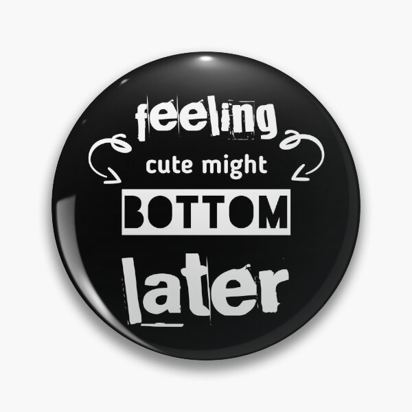 Item preview, Feeling Cute Might Bottom Later designed and sold by EliteSayings.