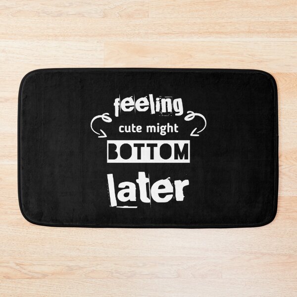 Item preview, Feeling Cute Might Bottom Later designed and sold by EliteSayings.