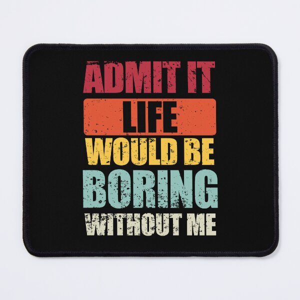 Item preview, Admit It Life Would Be Boring Without Me Funny Saying Quote designed and sold by enjoytheshirt.