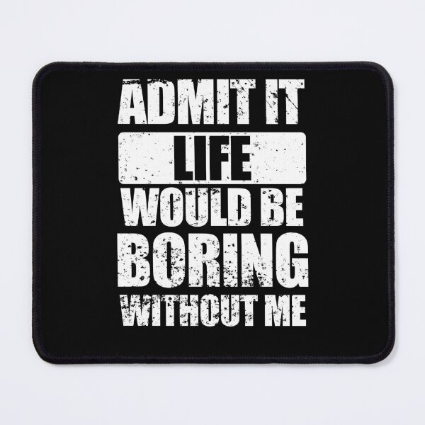 Item preview, Admit It Life Would Be Boring Without Me Funny Saying Quote designed and sold by enjoytheshirt.