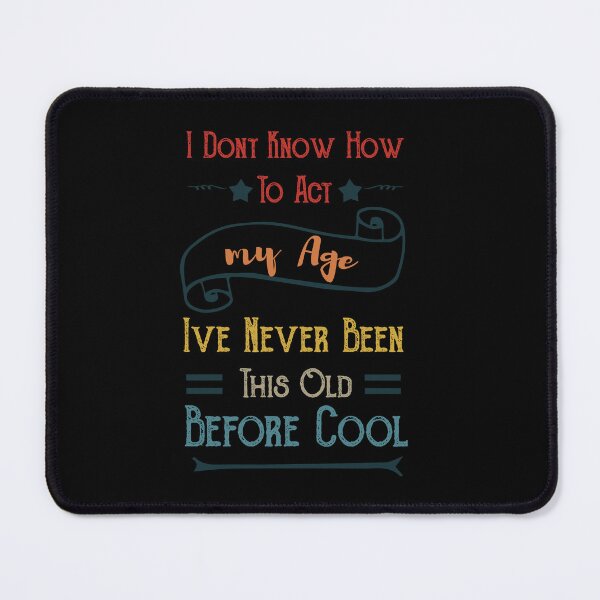 Item preview, of i dont know how to act my age ive never been this old before cool designed and sold by POSITIVEHL HL.