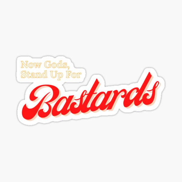 Now Gods Stand Up For Bastards Sticker