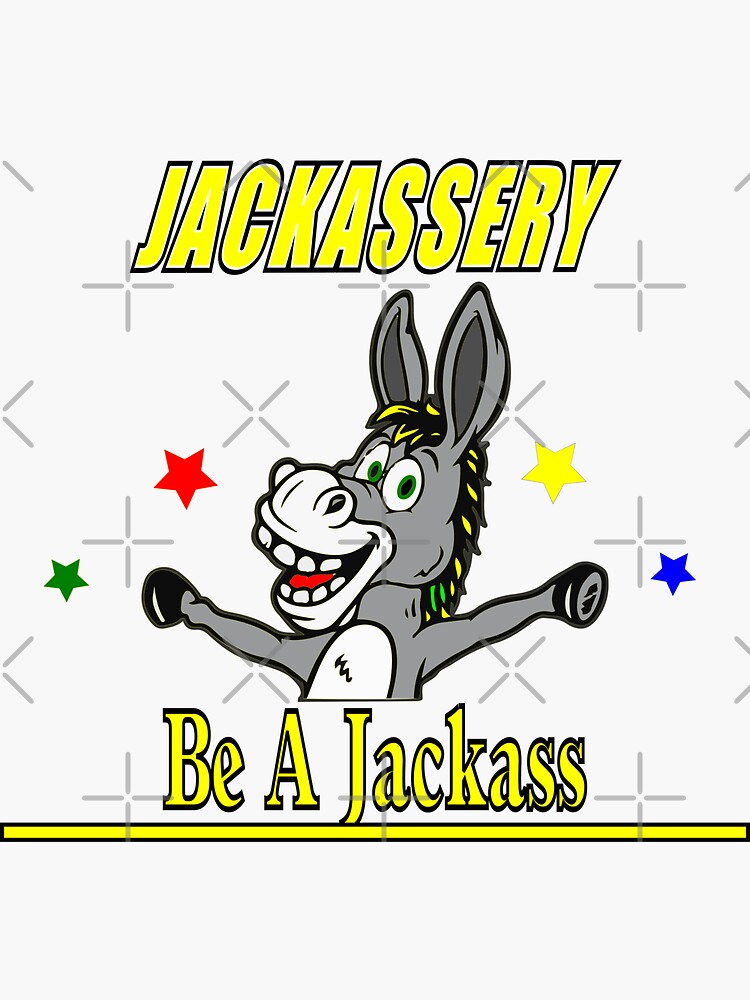 Jackassery Be A Jackass Sticker By Cheezycheeky Redbubble