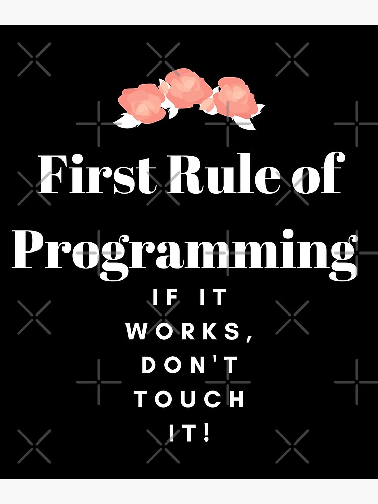 First Rule Of Programming If It Works Dont Touch It Poster By Med Chep Redbubble 5341