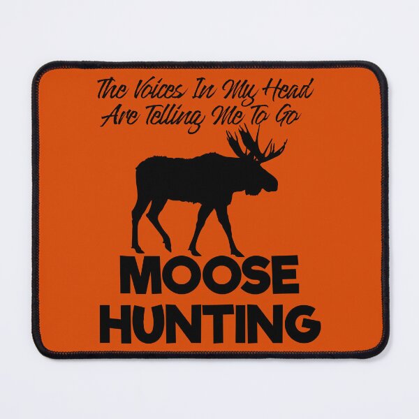 Item preview, The Voices In My Head Are Telling Me To Go Moose Hunting designed and sold by TheCrazyBear.