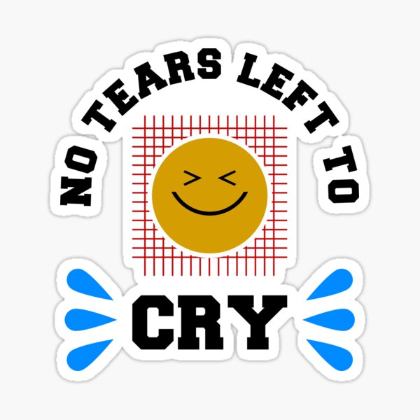 "No Tears left to Cry" Sticker by classywordart Redbubble
