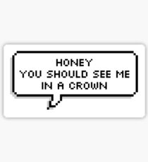 ♥ Honey you should see me in a crown ♥ Sticker