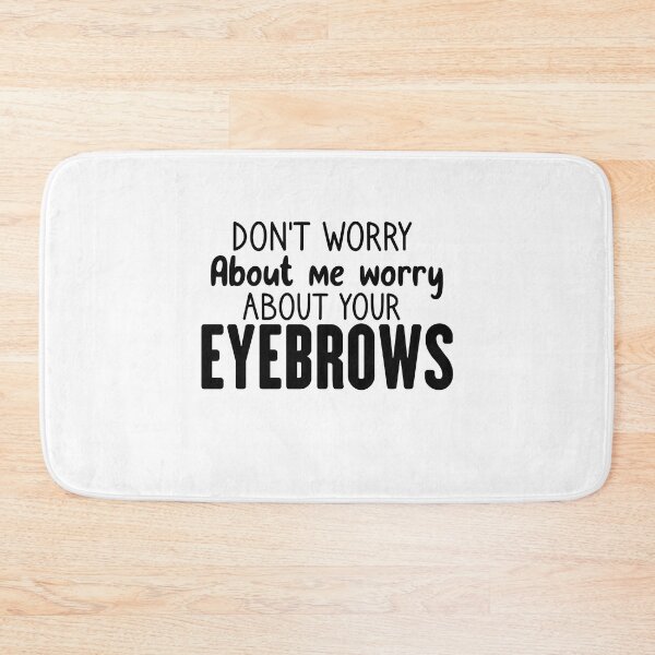 Item preview, don't worry about me worry about your eyebrows designed and sold by MouDantArts.